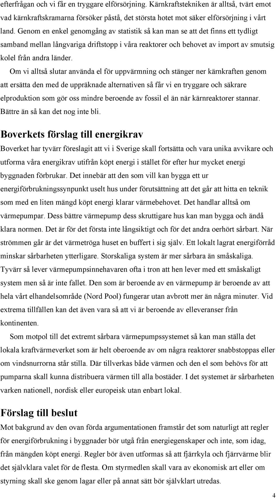 Om vi alltså slutar använda el för uppvärmning och stänger ner kärnkraften genom att ersätta den med de uppräknade alternativen så får vi en tryggare och säkrare elproduktion som gör oss mindre