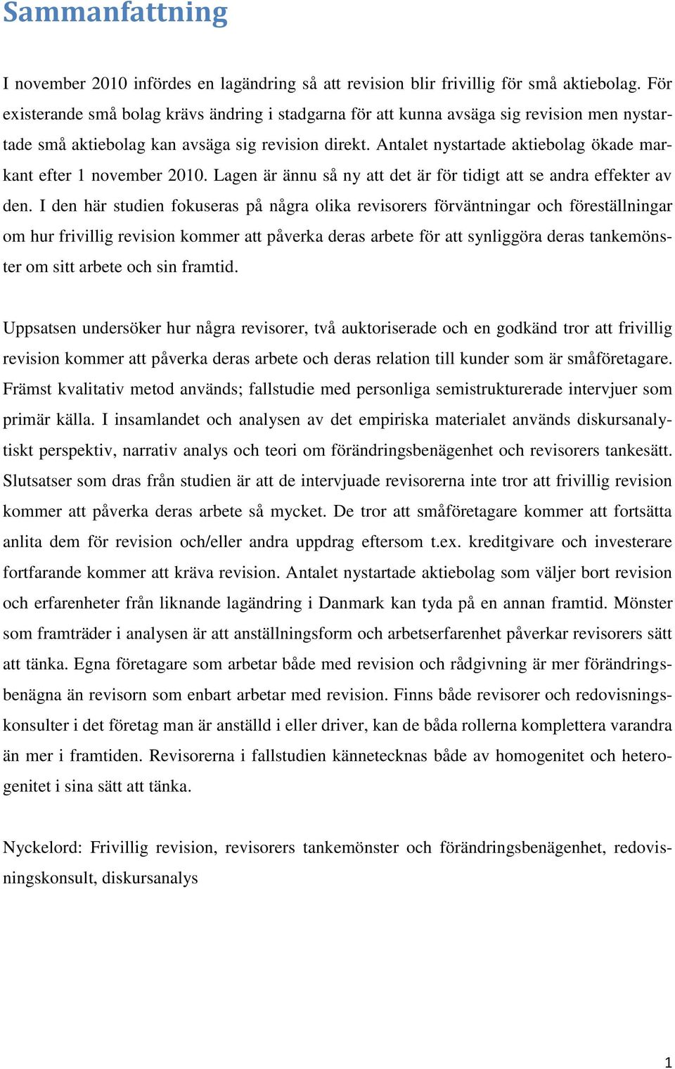 Antalet nystartade aktiebolag ökade markant efter 1 november 2010. Lagen är ännu så ny att det är för tidigt att se andra effekter av den.