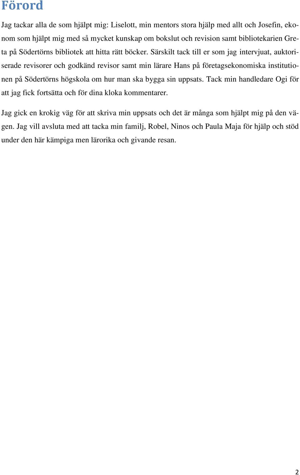 Särskilt tack till er som jag intervjuat, auktoriserade revisorer och godkänd revisor samt min lärare Hans på företagsekonomiska institutionen på Södertörns högskola om hur man ska bygga sin