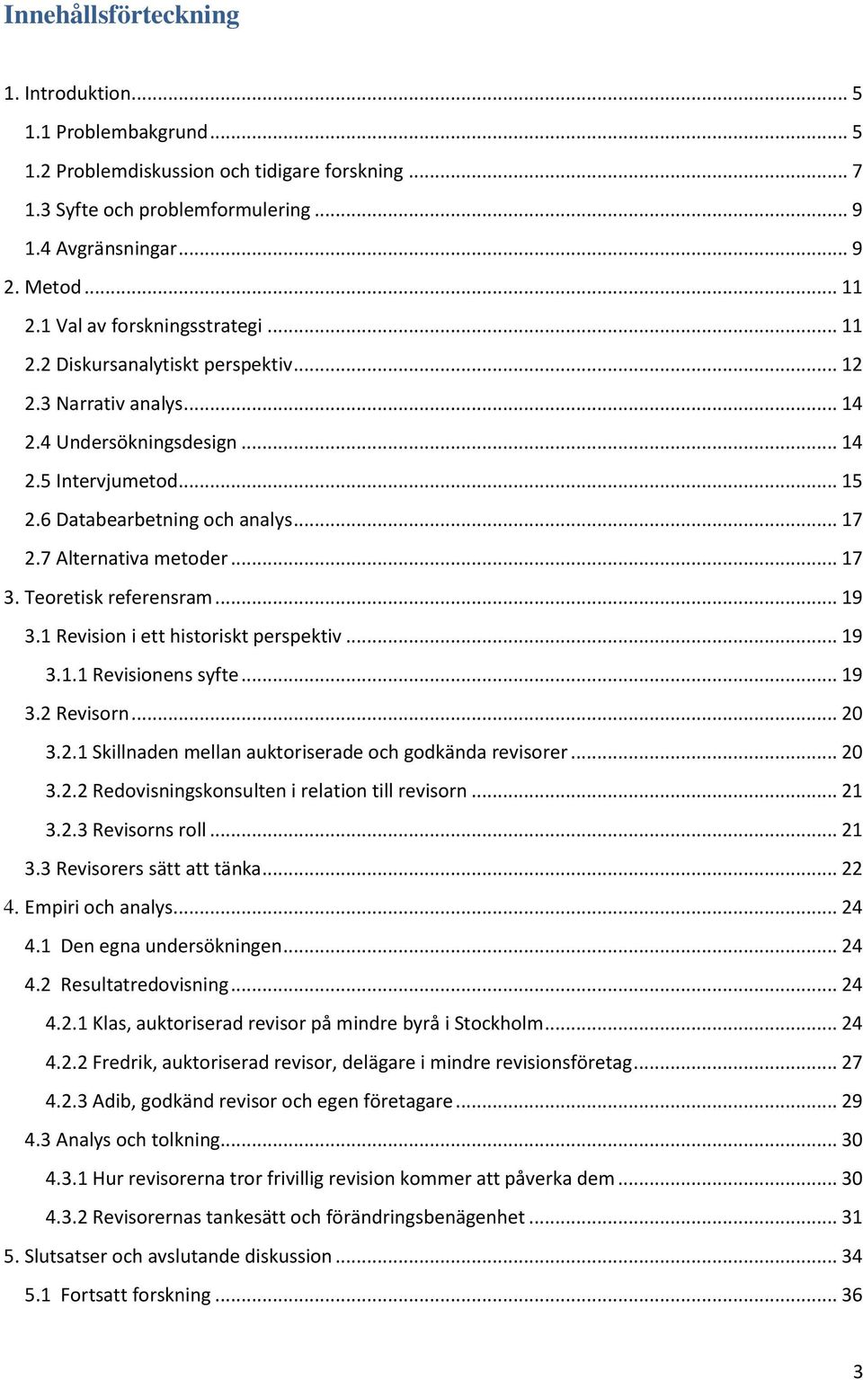 7 Alternativa metoder... 17 3. Teoretisk referensram... 19 3.1 Revision i ett historiskt perspektiv... 19 3.1.1 Revisionens syfte... 19 3.2 Revisorn... 20 3.2.1 Skillnaden mellan auktoriserade och godkända revisorer.