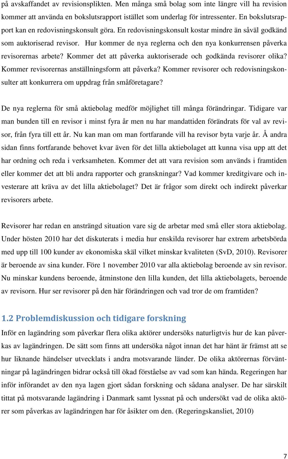 Hur kommer de nya reglerna och den nya konkurrensen påverka revisorernas arbete? Kommer det att påverka auktoriserade och godkända revisorer olika? Kommer revisorernas anställningsform att påverka?