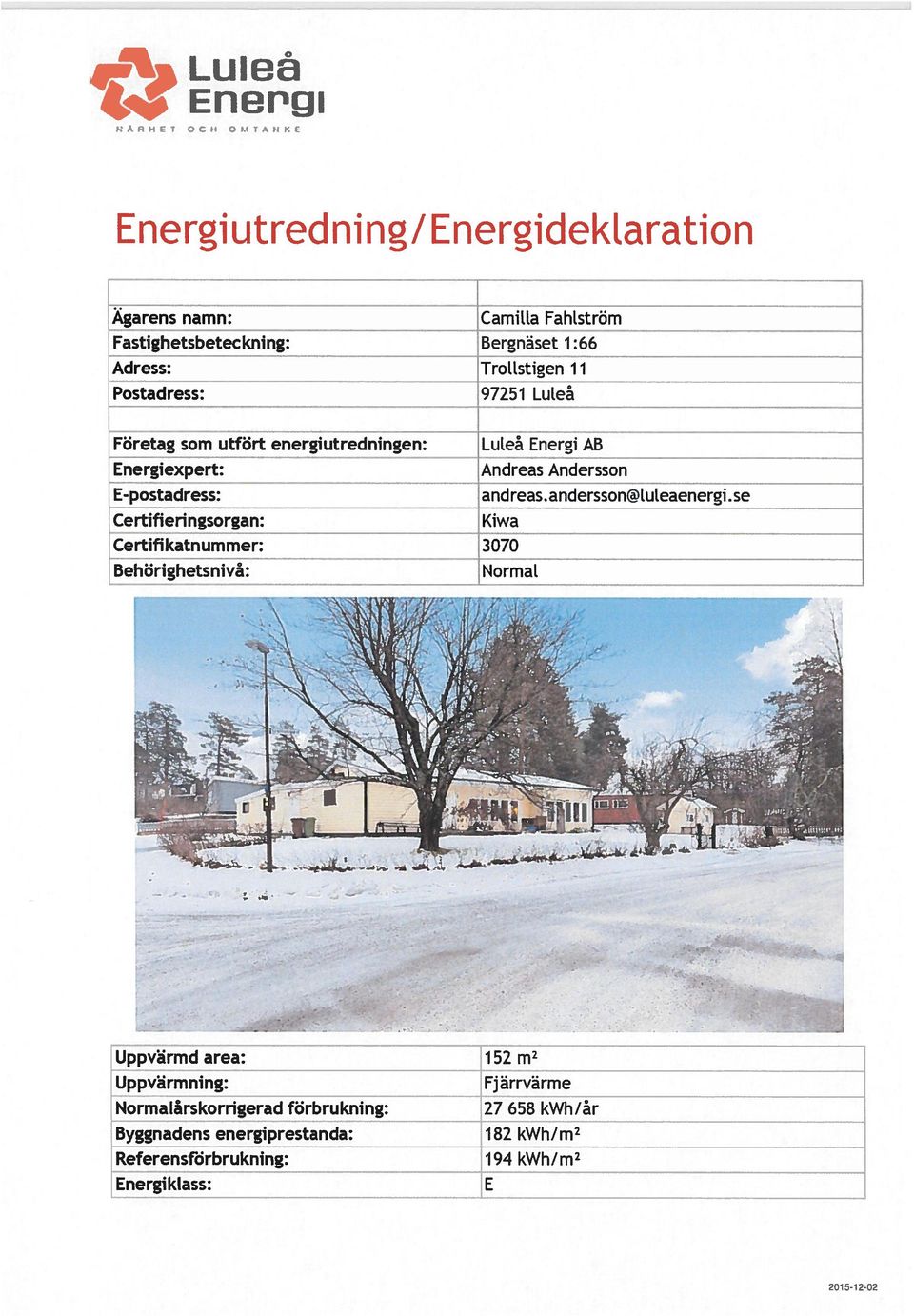 97251 LuLeå Företag som utfört energiutredningen: Luteå Energi AB Energiexpert: Andreas Andersson E-postadress: andreas.andersson@tuteaenergi.