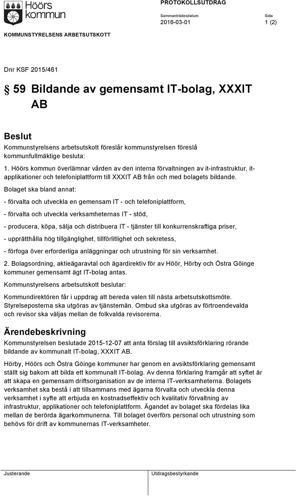 Höörs kommun överlämnar vården av den interna förvaltningen av it-infrastruktur, itapplikationer och telefoniplattform till XXXIT AB från och med bolagets bildande.