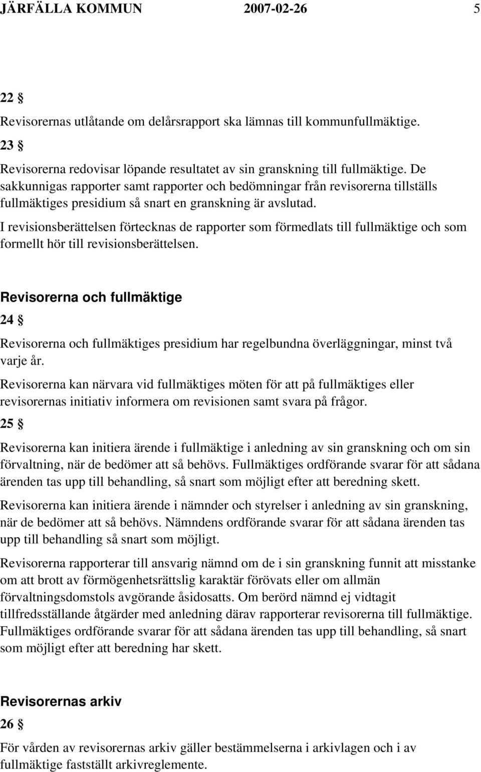 I revisionsberättelsen förtecknas de rapporter som förmedlats till fullmäktige och som formellt hör till revisionsberättelsen.