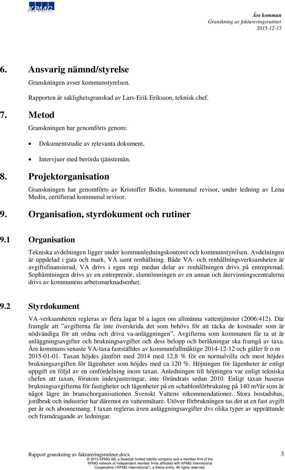 Projektorganisation Granskningen har genomförts av Kristoffer Bodin, kommunal revisor, under ledning av Lena Medin, certifierad kommunal revisor. 9. Organisation, styrdokument och rutiner 9.