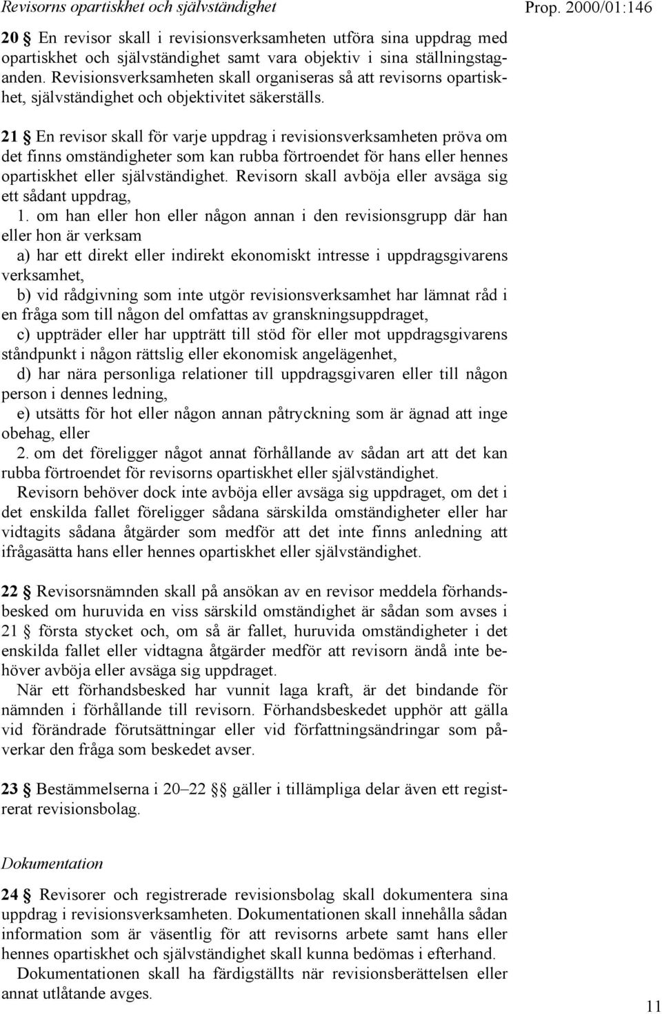 21 En revisor skall för varje uppdrag i revisionsverksamheten pröva om det finns omständigheter som kan rubba förtroendet för hans eller hennes opartiskhet eller självständighet.