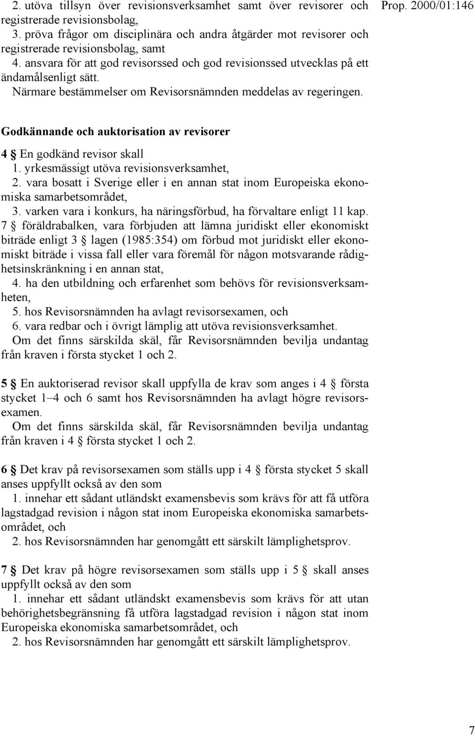 Godkännande och auktorisation av revisorer 4 En godkänd revisor skall 1. yrkesmässigt utöva revisionsverksamhet, 2.