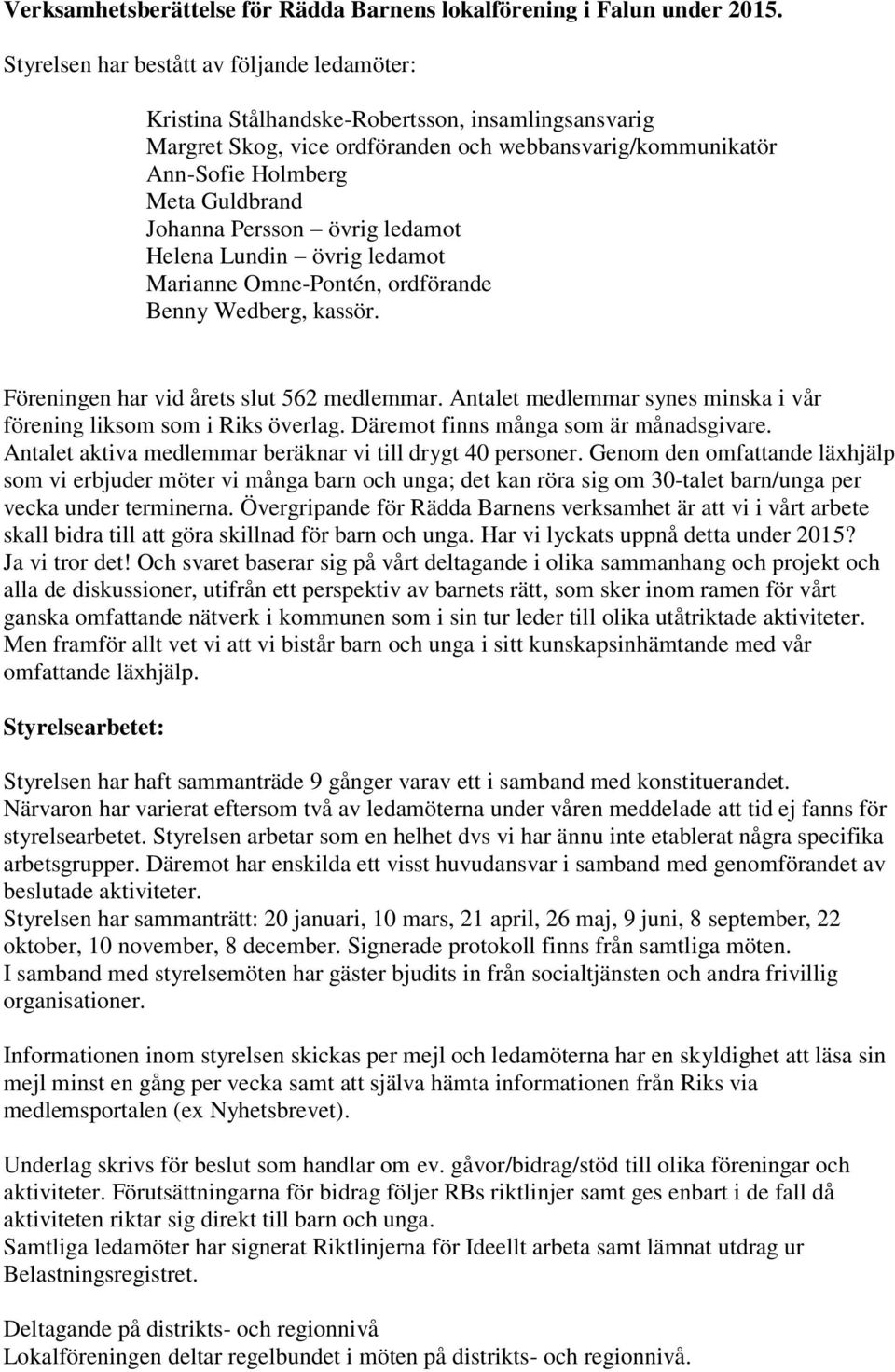 Persson övrig ledamot Helena Lundin övrig ledamot Marianne Omne-Pontén, ordförande Benny Wedberg, kassör. Föreningen har vid årets slut 562 medlemmar.