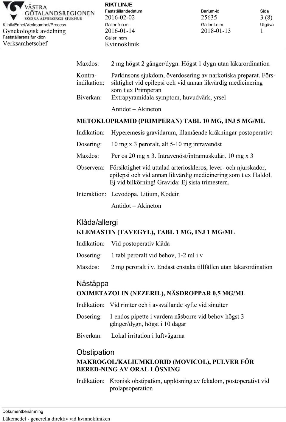 Hyperemesis gravidarum, illamående kräkningar postoperativt 10 mg x 3 peroralt, alt 5-10 mg intravenöst Per os 20 mg x 3.