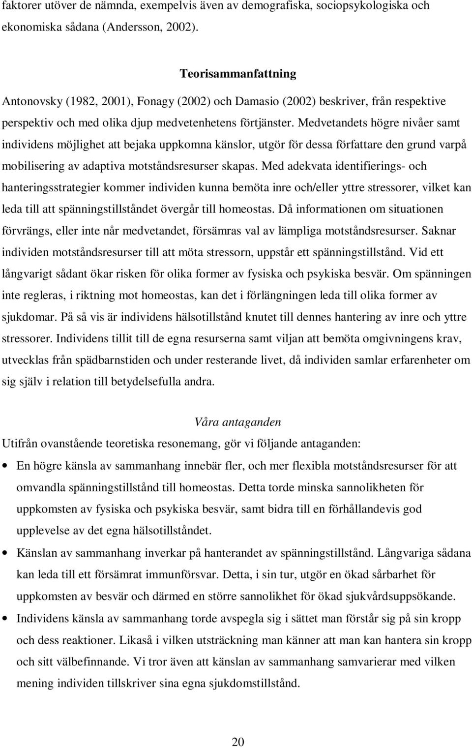 Medvetandets högre nivåer samt individens möjlighet att bejaka uppkomna känslor, utgör för dessa författare den grund varpå mobilisering av adaptiva motståndsresurser skapas.