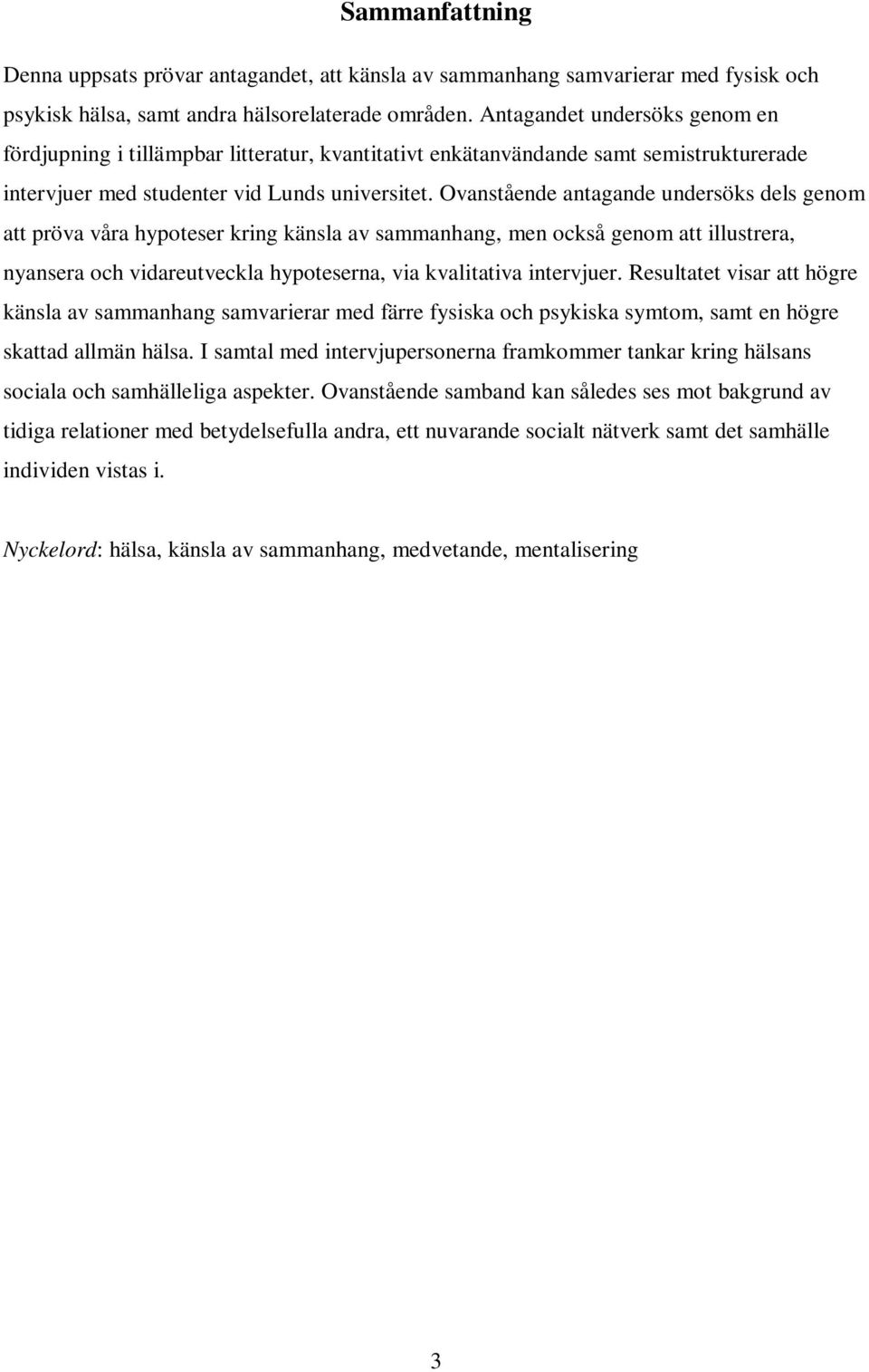 Ovanstående antagande undersöks dels genom att pröva våra hypoteser kring känsla av sammanhang, men också genom att illustrera, nyansera och vidareutveckla hypoteserna, via kvalitativa intervjuer.