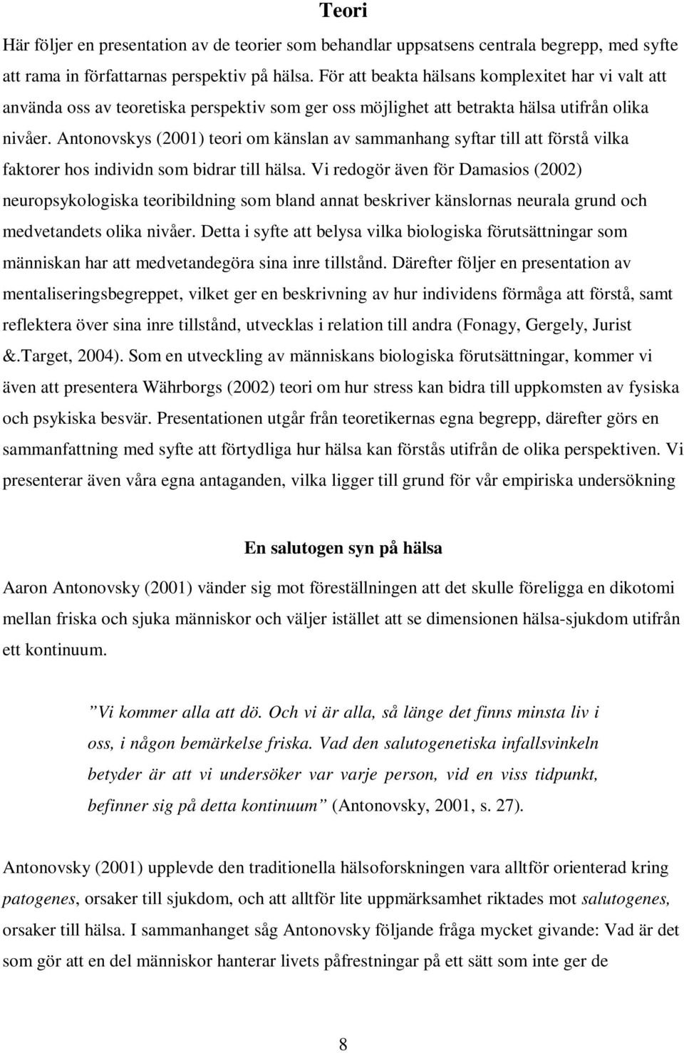 Antonovskys (2001) teori om känslan av sammanhang syftar till att förstå vilka faktorer hos individn som bidrar till hälsa.