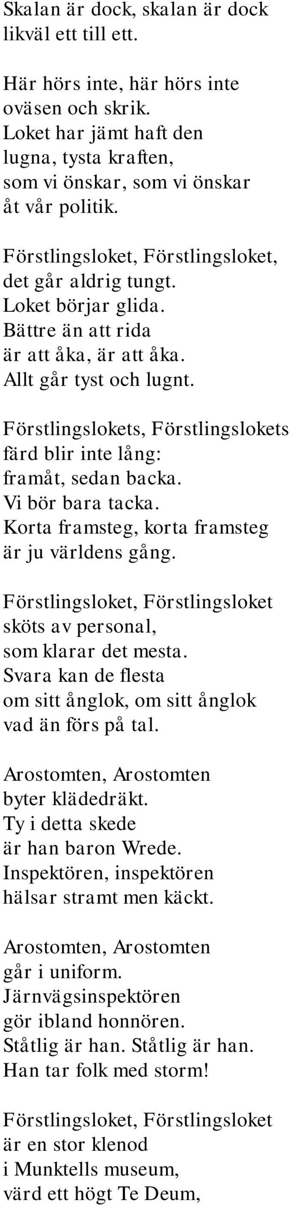 Förstlingslokets, Förstlingslokets färd blir inte lång: framåt, sedan backa. Vi bör bara tacka. Korta framsteg, korta framsteg är ju världens gång.