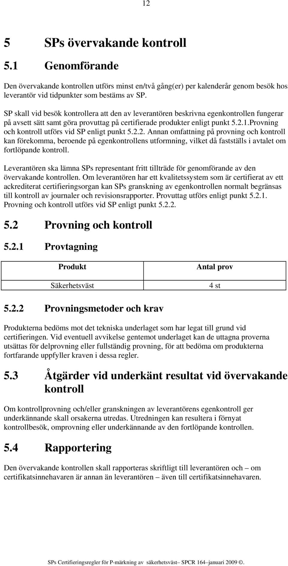 Provning och kontroll utförs vid SP enligt punkt 5.2.