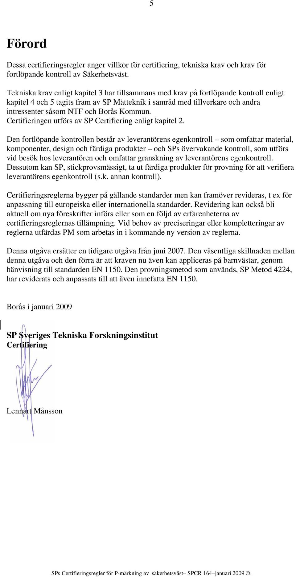 Kommun. Certifieringen utförs av SP Certifiering enligt kapitel 2.