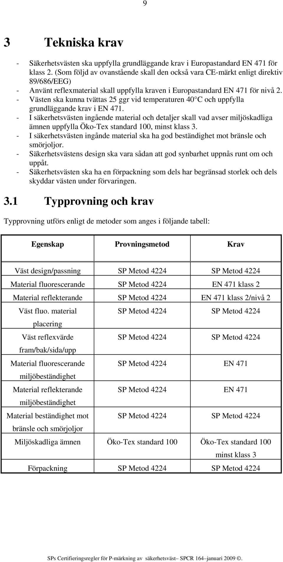 - Västen ska kunna tvättas 25 ggr vid temperaturen 40 C och uppfylla grundläggande krav i EN 471.