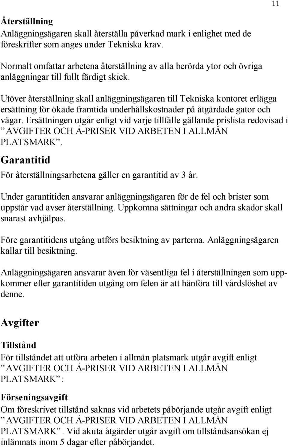 Utöver återställning skall anläggningsägaren till Tekniska kontoret erlägga ersättning för ökade framtida underhållskostnader på åtgärdade gator och vägar.