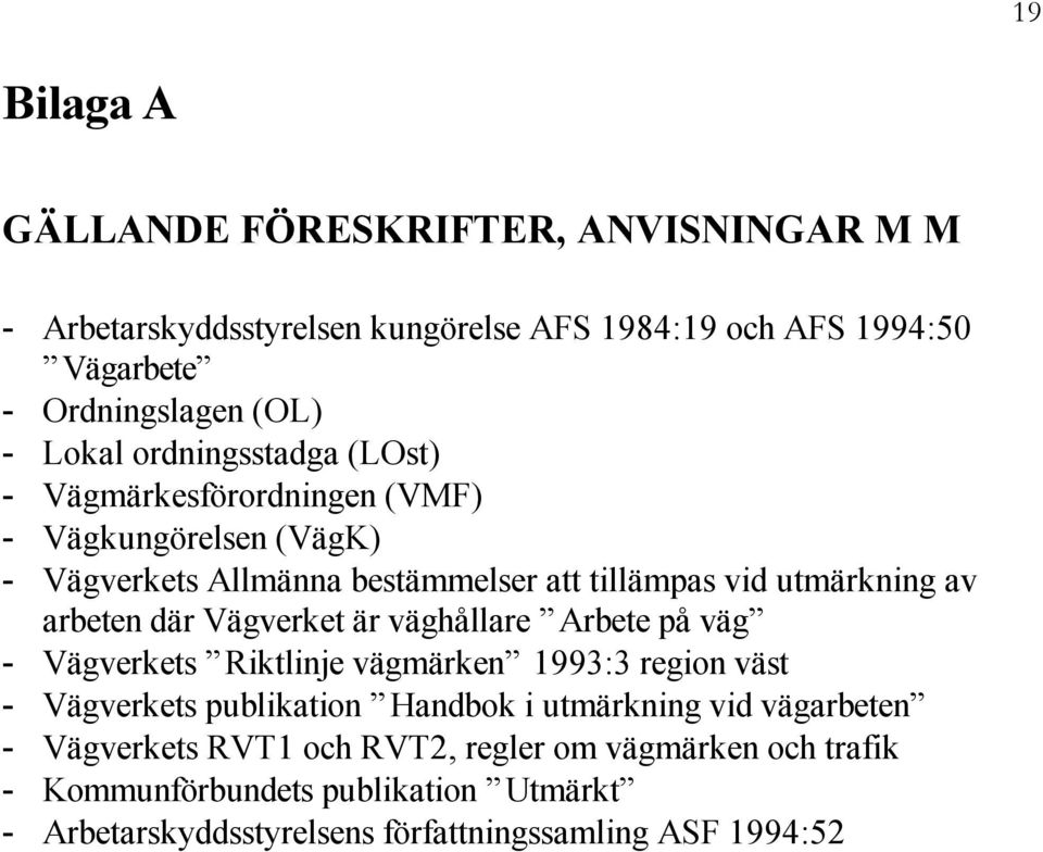 Vägverket är väghållare Arbete på väg Vägverkets Riktlinje vägmärken 1993:3 region väst Vägverkets publikation Handbok i utmärkning vid vägarbeten