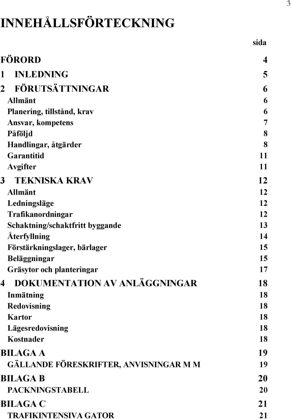 14 Förstärkningslager, bärlager 15 Beläggningar 15 Gräsytor och planteringar 17 4 DOKUMENTATION AV ANLÄGGNINGAR 18 Inmätning 18 Redovisning 18 Kartor 18