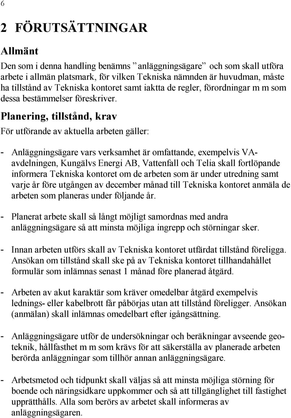 Planering, tillstånd, krav För utförande av aktuella arbeten gäller: Anläggningsägare vars verksamhet är omfattande, exempelvis VAavdelningen, Kungälvs Energi AB, Vattenfall och Telia skall