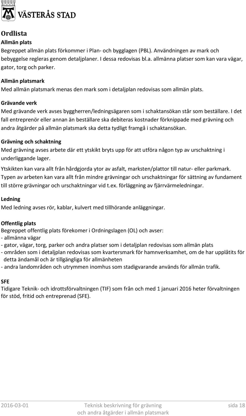 Grävande verk Med grävande verk avses byggherren/ledningsägaren som i schaktansökan står som beställare.