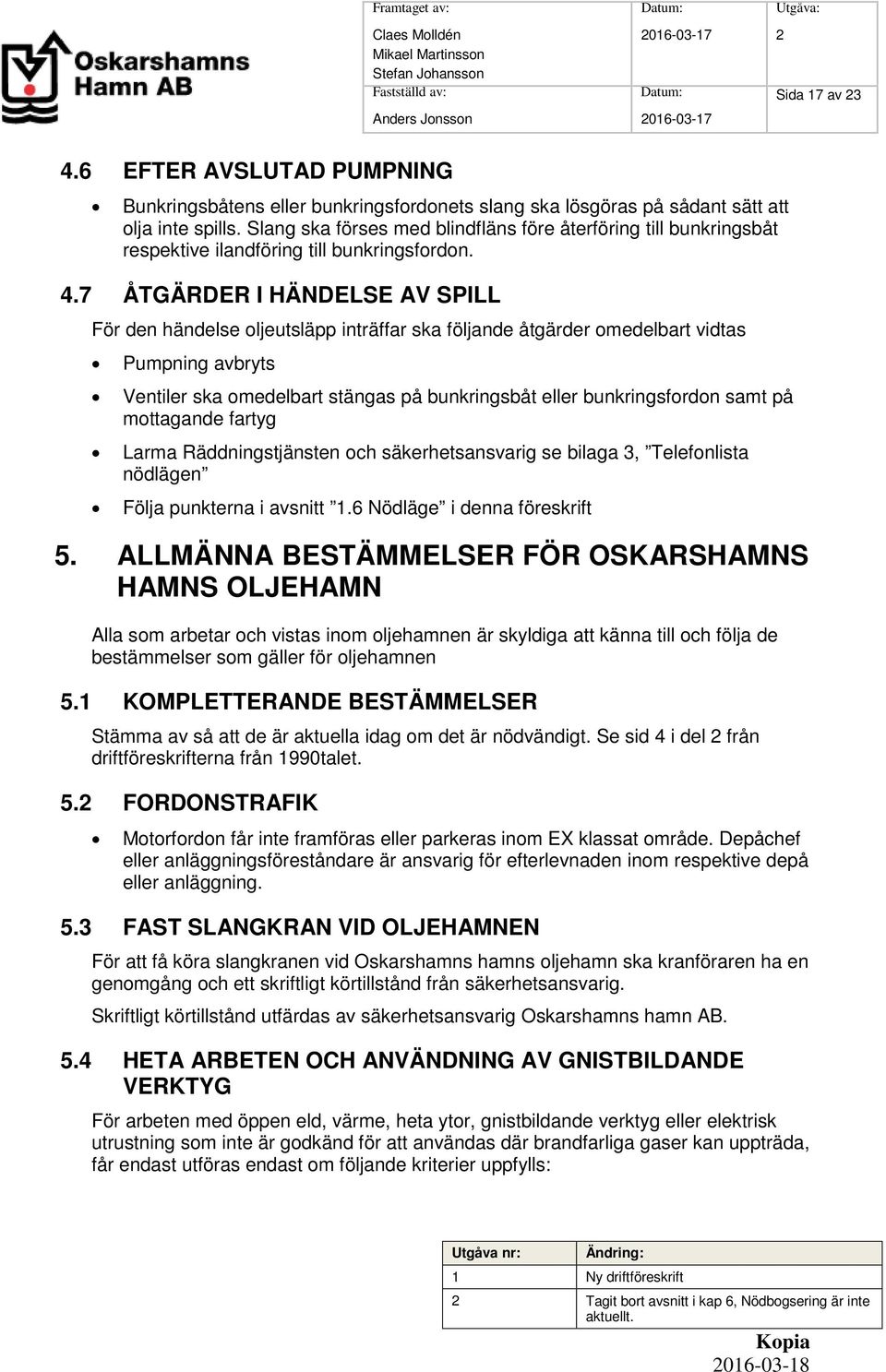 Slang ska förses med blindfläns före återföring till bunkringsbåt respektive ilandföring till bunkringsfordon. 4.