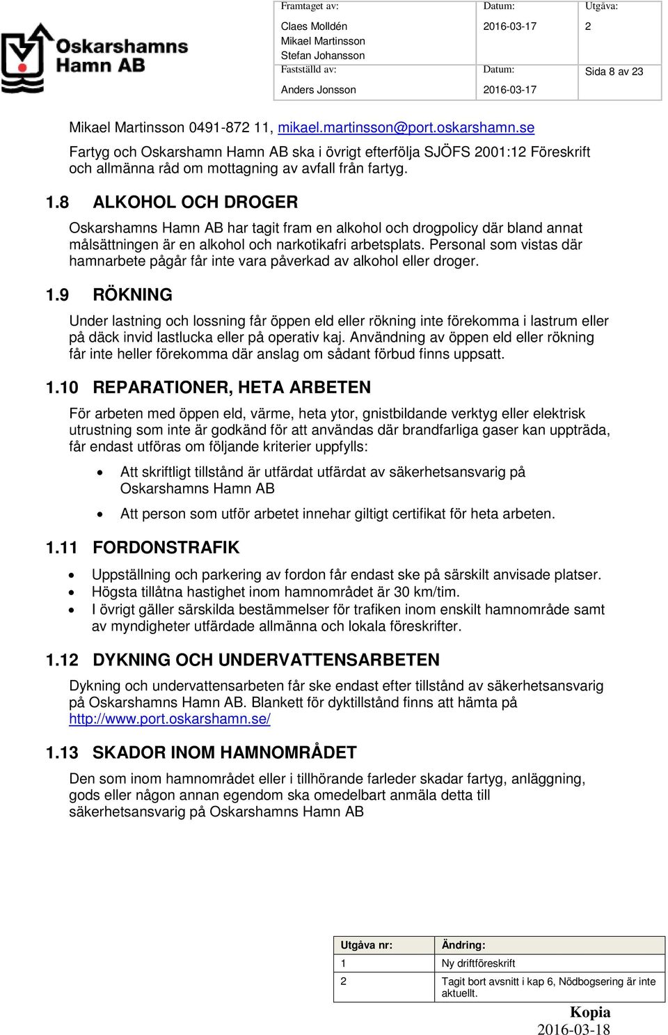 8 ALKOHOL OCH DROGER Oskarshamns Hamn AB har tagit fram en alkohol och drogpolicy där bland annat målsättningen är en alkohol och narkotikafri arbetsplats.