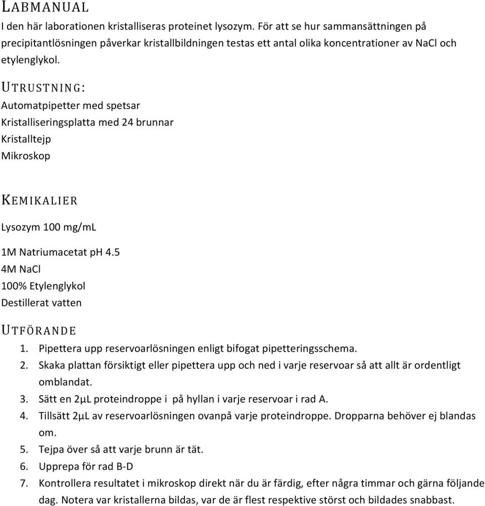 UTRUSTNING: utomatpipetter med spetsar Kristalliseringsplatta med 24 brunnar Kristalltejp Mikroskop KEMIKLIER Lysozym 100 mg/ml 1M Natriumacetat ph 4.