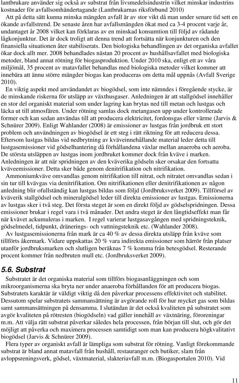 De senaste åren har avfallsmängden ökat med ca 3-4 procent varje år, undantaget år 2008 vilket kan förklaras av en minskad konsumtion till följd av rådande lågkonjunktur.