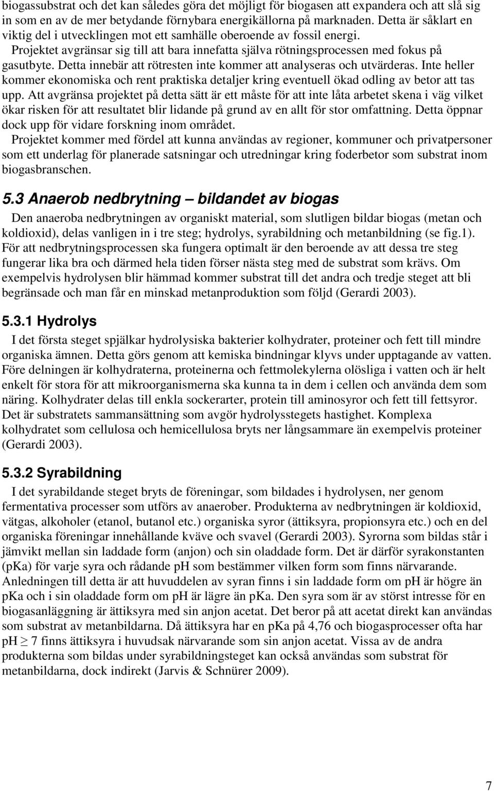 Detta innebär att rötresten inte kommer att analyseras och utvärderas. Inte heller kommer ekonomiska och rent praktiska detaljer kring eventuell ökad odling av betor att tas upp.