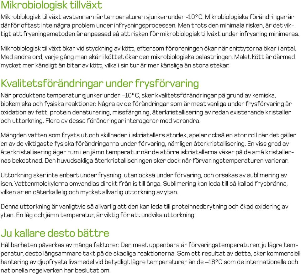 Mikrobiologisk tillväxt ökar vid styckning av kött, eftersom föroreningen ökar när snittytorna ökar i antal. Med andra ord, varje gång man skär i köttet ökar den mikrobiologiska belastningen.