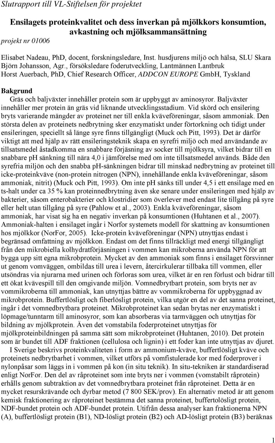 , försöksledare foderutveckling, Lantmännen Lantbruk Horst Auerbach, PhD, Chief Research Officer, ADDCON EUROPE GmbH, Tyskland Bakgrund Gräs och baljväxter innehåller protein som är uppbyggt av