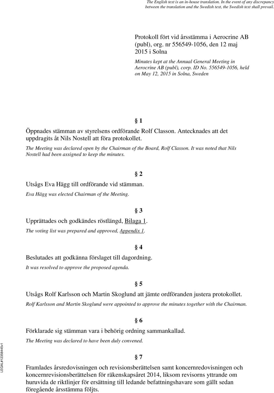 556549-1056, held on May 12, 2015 in Solna, Sweden 1 Öppnades stämman av styrelsens ordförande Rolf Classon. Antecknades att det uppdragits åt Nils Nostell att föra protokollet.