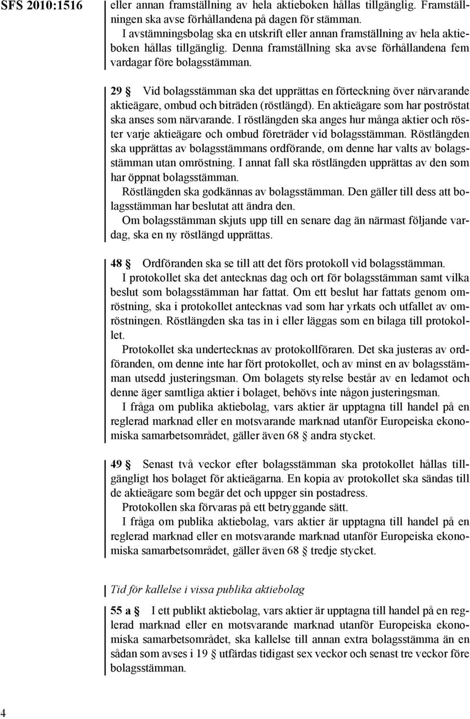 29 Vid bolagsstämman ska det upprättas en förteckning över närvarande aktieägare, ombud och biträden (röstlängd). En aktieägare som har poströstat ska anses som närvarande.