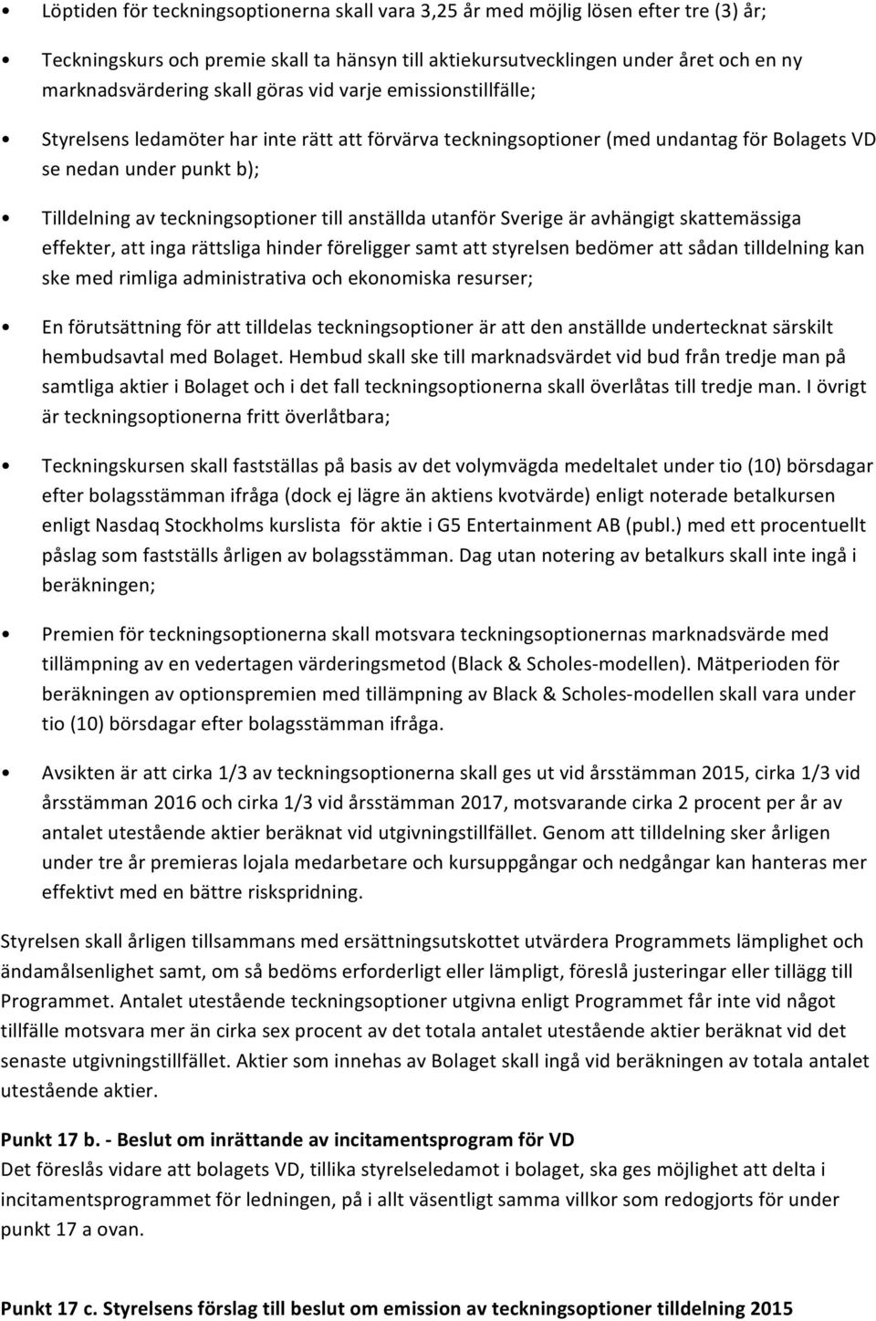 anställda utanför Sverige är avhängigt skattemässiga effekter, att inga rättsliga hinder föreligger samt att styrelsen bedömer att sådan tilldelning kan ske med rimliga administrativa och ekonomiska