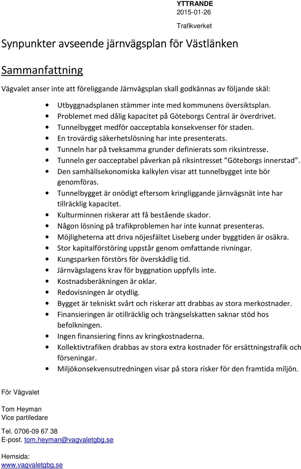 En trovärdig säkerhetslösning har inte presenterats. Tunneln har på tveksamma grunder definierats som riksintresse. Tunneln ger oacceptabel påverkan på riksintresset Göteborgs innerstad.