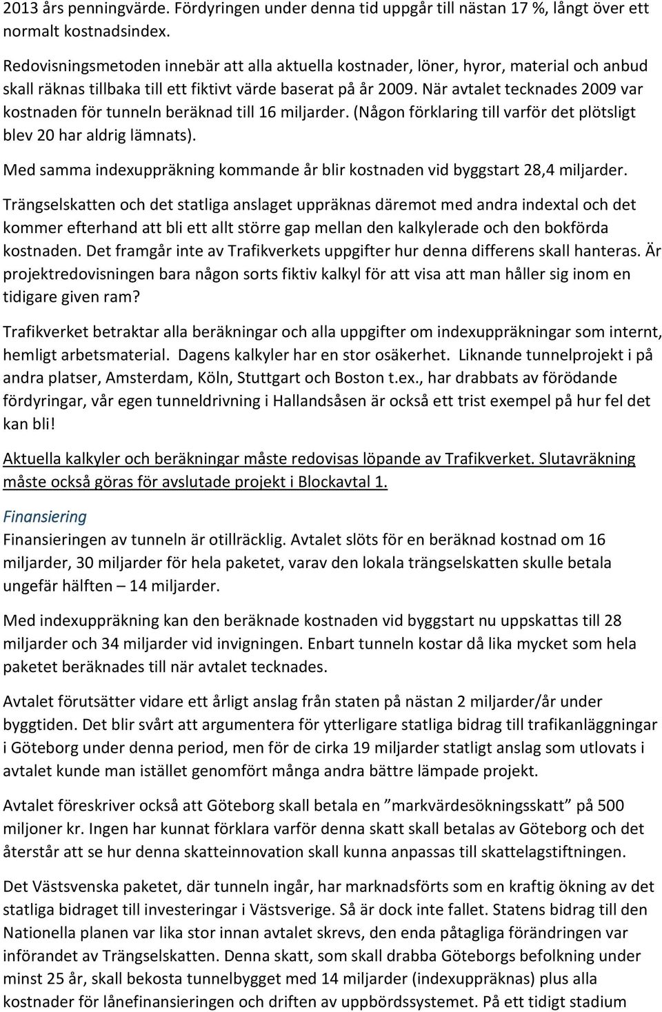 När avtalet tecknades 2009 var kostnaden för tunneln beräknad till 16 miljarder. (Någon förklaring till varför det plötsligt blev 20 har aldrig lämnats).