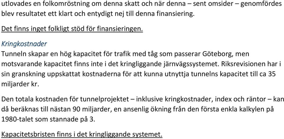 Kringkostnader Tunneln skapar en hög kapacitet för trafik med tåg som passerar Göteborg, men motsvarande kapacitet finns inte i det kringliggande järnvägssystemet.