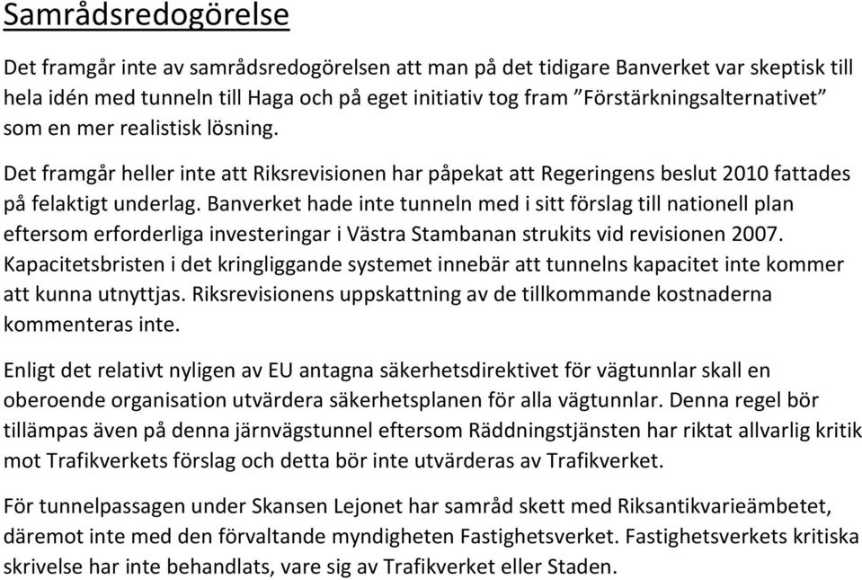 Banverket hade inte tunneln med i sitt förslag till nationell plan eftersom erforderliga investeringar i Västra Stambanan strukits vid revisionen 2007.