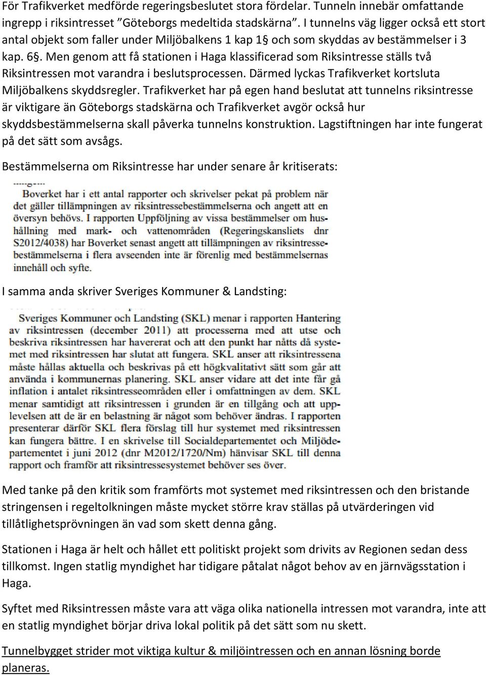 Men genom att få stationen i Haga klassificerad som Riksintresse ställs två Riksintressen mot varandra i beslutsprocessen. Därmed lyckas Trafikverket kortsluta Miljöbalkens skyddsregler.