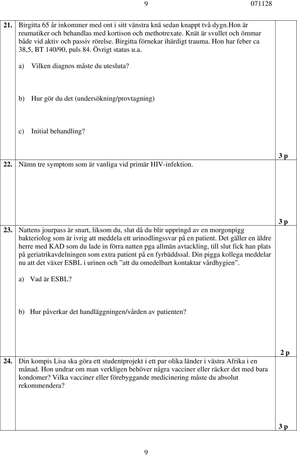 b) Hur gör du det (undersökning/provtagning) c) Initial behandling? 22. Nämn tre symptom som är vanliga vid primär HIV-infektion. 23.