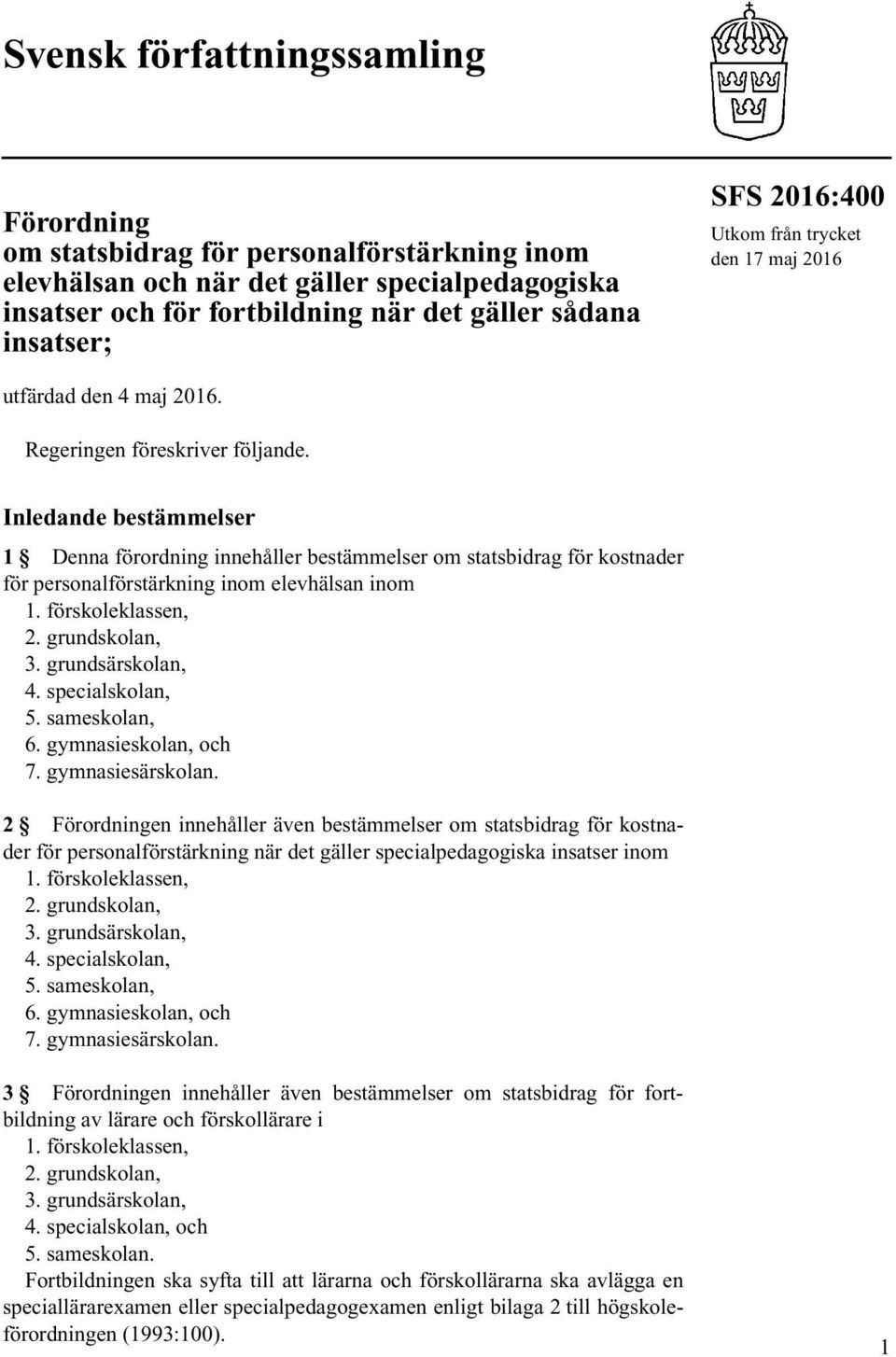 Inledande bestämmelser 1 Denna förordning innehåller bestämmelser om statsbidrag för kostnader för personalförstärkning inom elevhälsan inom 1. förskoleklassen, 2. grundskolan, 3. grundsärskolan, 4.