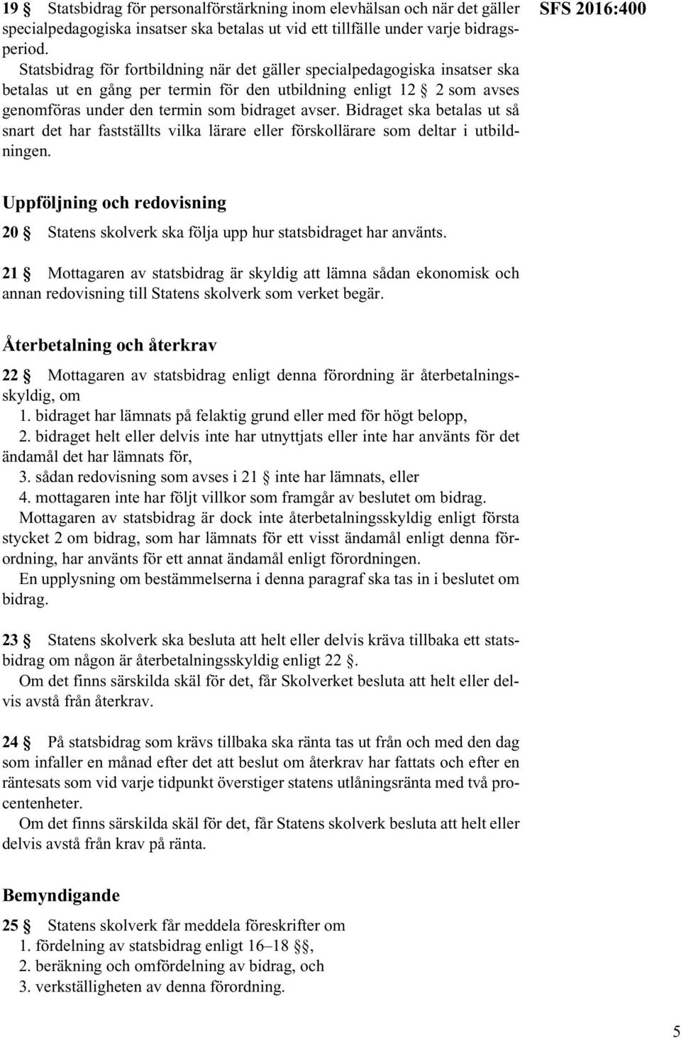 Bidraget ska betalas ut så snart det har fastställts vilka lärare eller förskollärare som deltar i utbildningen.