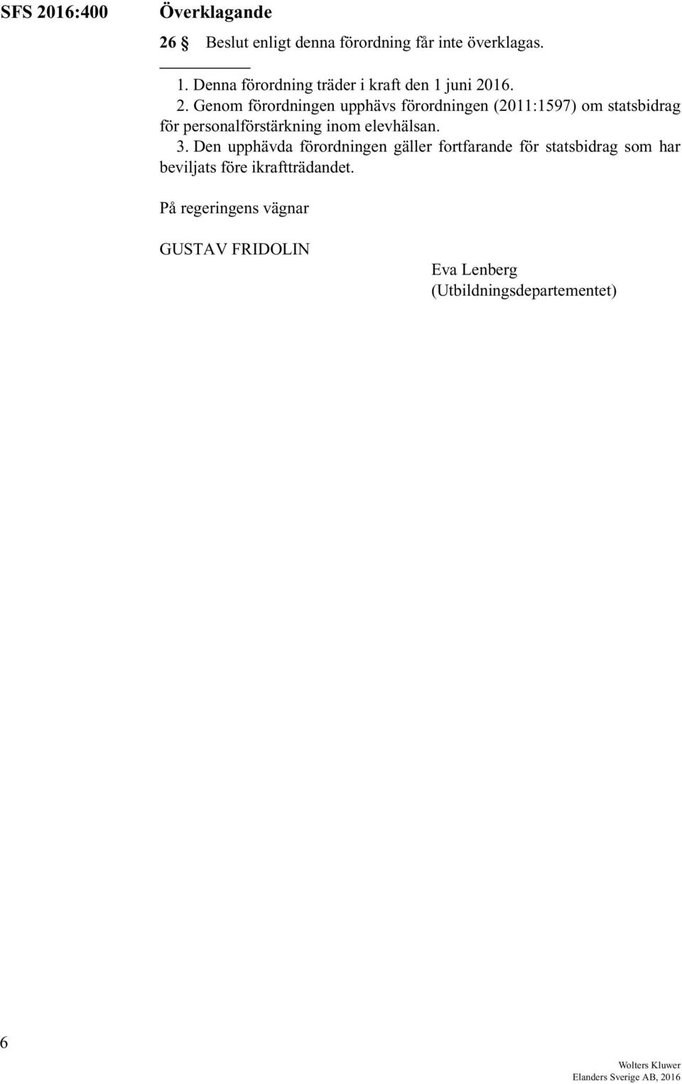 16. 2. Genom förordningen upphävs förordningen (2011:1597) om statsbidrag för personalförstärkning inom elevhälsan.