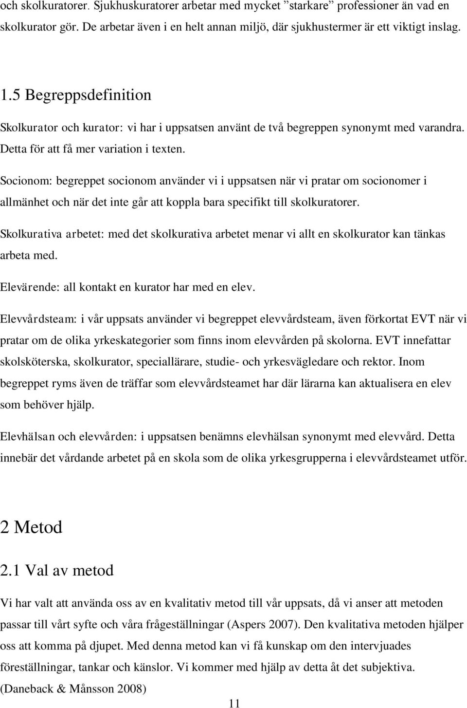 Socionom: begreppet socionom använder vi i uppsatsen när vi pratar om socionomer i allmänhet och när det inte går att koppla bara specifikt till skolkuratorer.