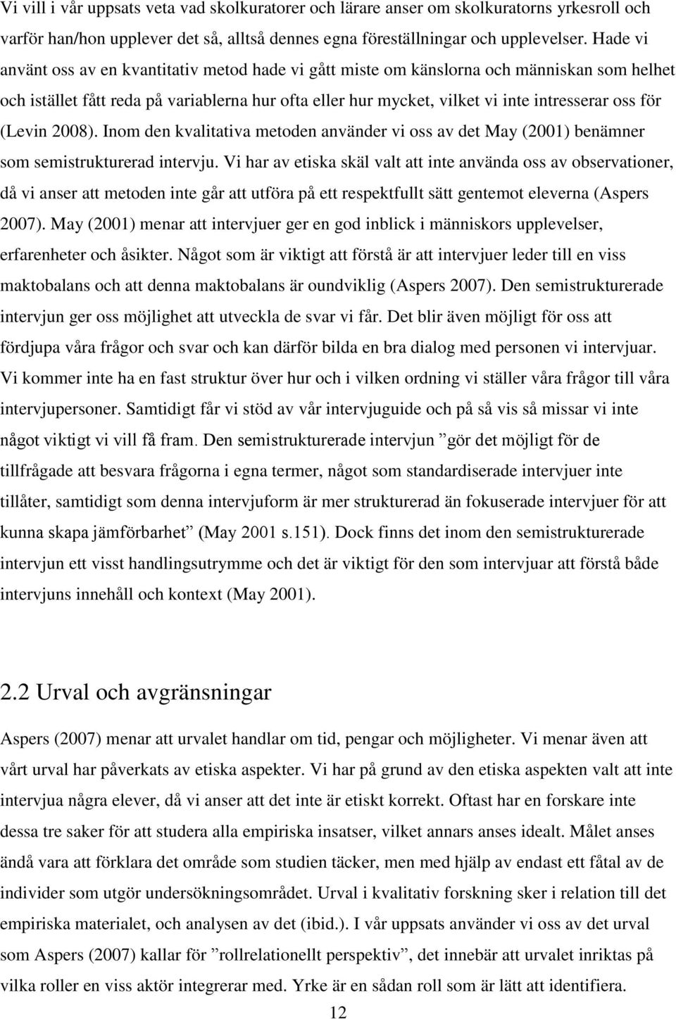 (Levin 2008). Inom den kvalitativa metoden använder vi oss av det May (2001) benämner som semistrukturerad intervju.