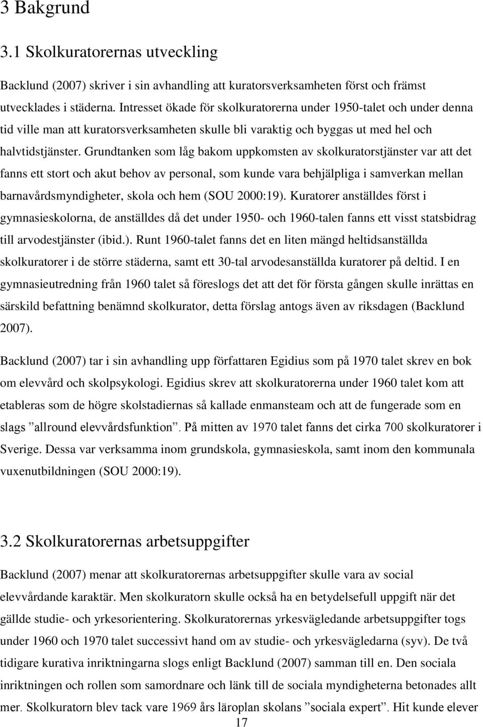 Grundtanken som låg bakom uppkomsten av skolkuratorstjänster var att det fanns ett stort och akut behov av personal, som kunde vara behjälpliga i samverkan mellan barnavårdsmyndigheter, skola och hem