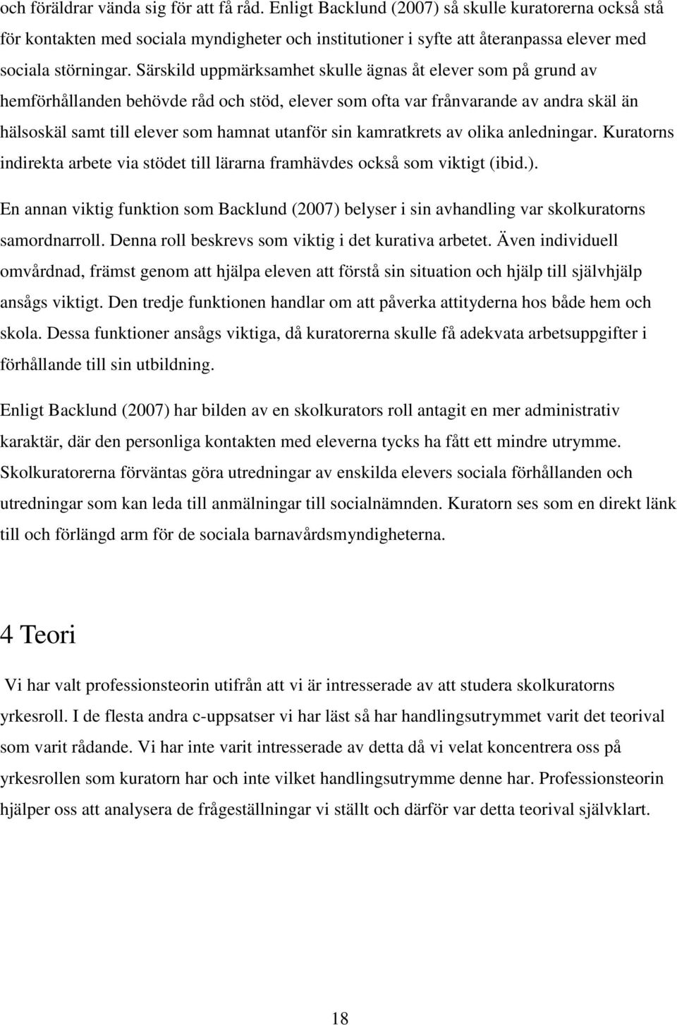 Särskild uppmärksamhet skulle ägnas åt elever som på grund av hemförhållanden behövde råd och stöd, elever som ofta var frånvarande av andra skäl än hälsoskäl samt till elever som hamnat utanför sin