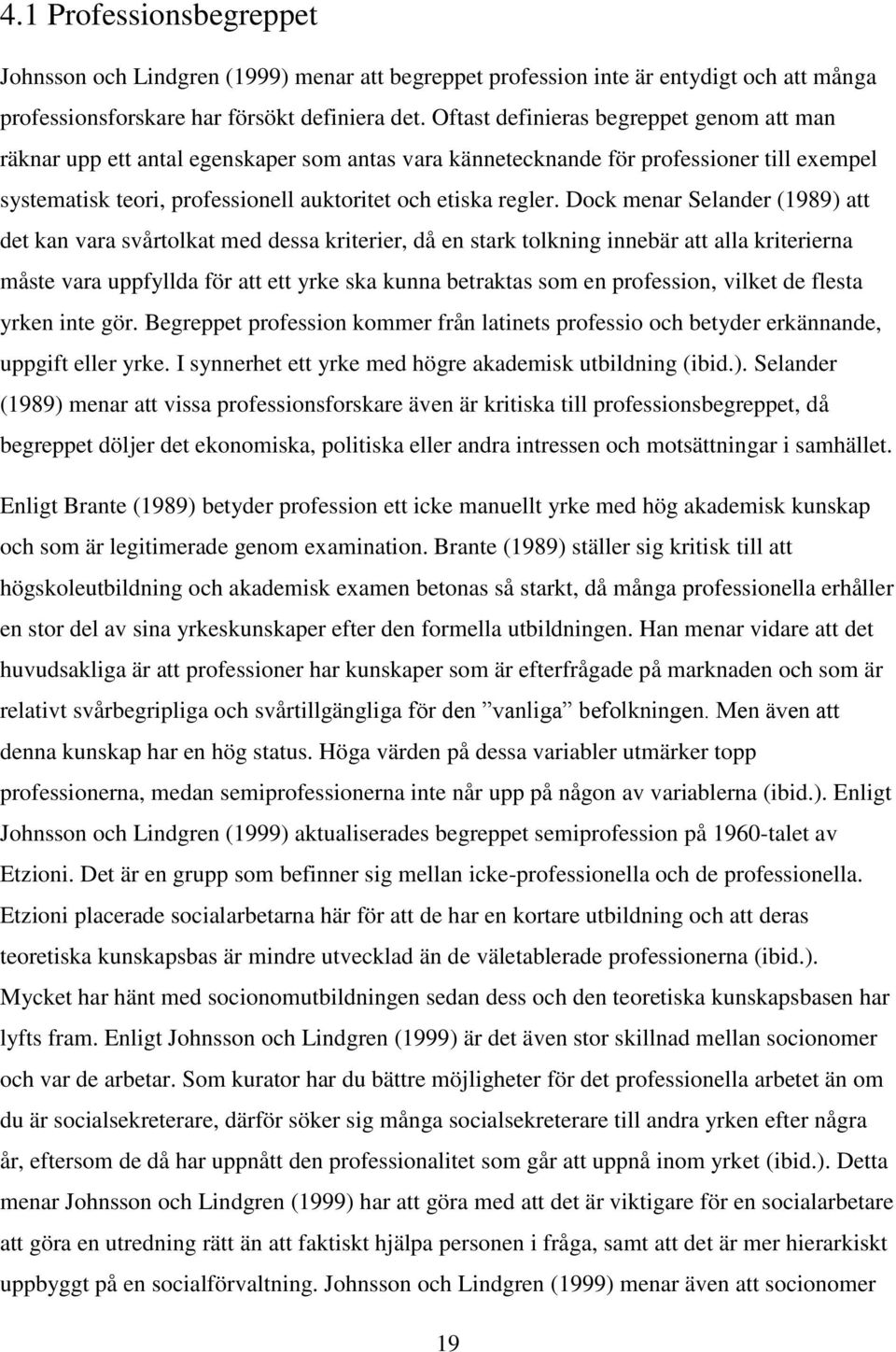 Dock menar Selander (1989) att det kan vara svårtolkat med dessa kriterier, då en stark tolkning innebär att alla kriterierna måste vara uppfyllda för att ett yrke ska kunna betraktas som en