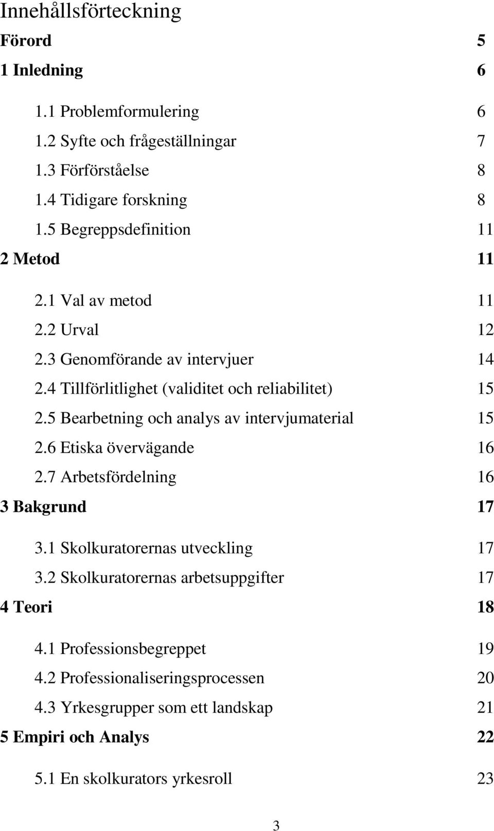 5 Bearbetning och analys av intervjumaterial 15 2.6 Etiska övervägande 16 2.7 Arbetsfördelning 16 3 Bakgrund 17 3.1 Skolkuratorernas utveckling 17 3.